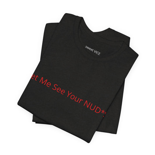 Copy of Let Me See Your NUD*S Tee — Funny Provocative Graphic T-Shirt