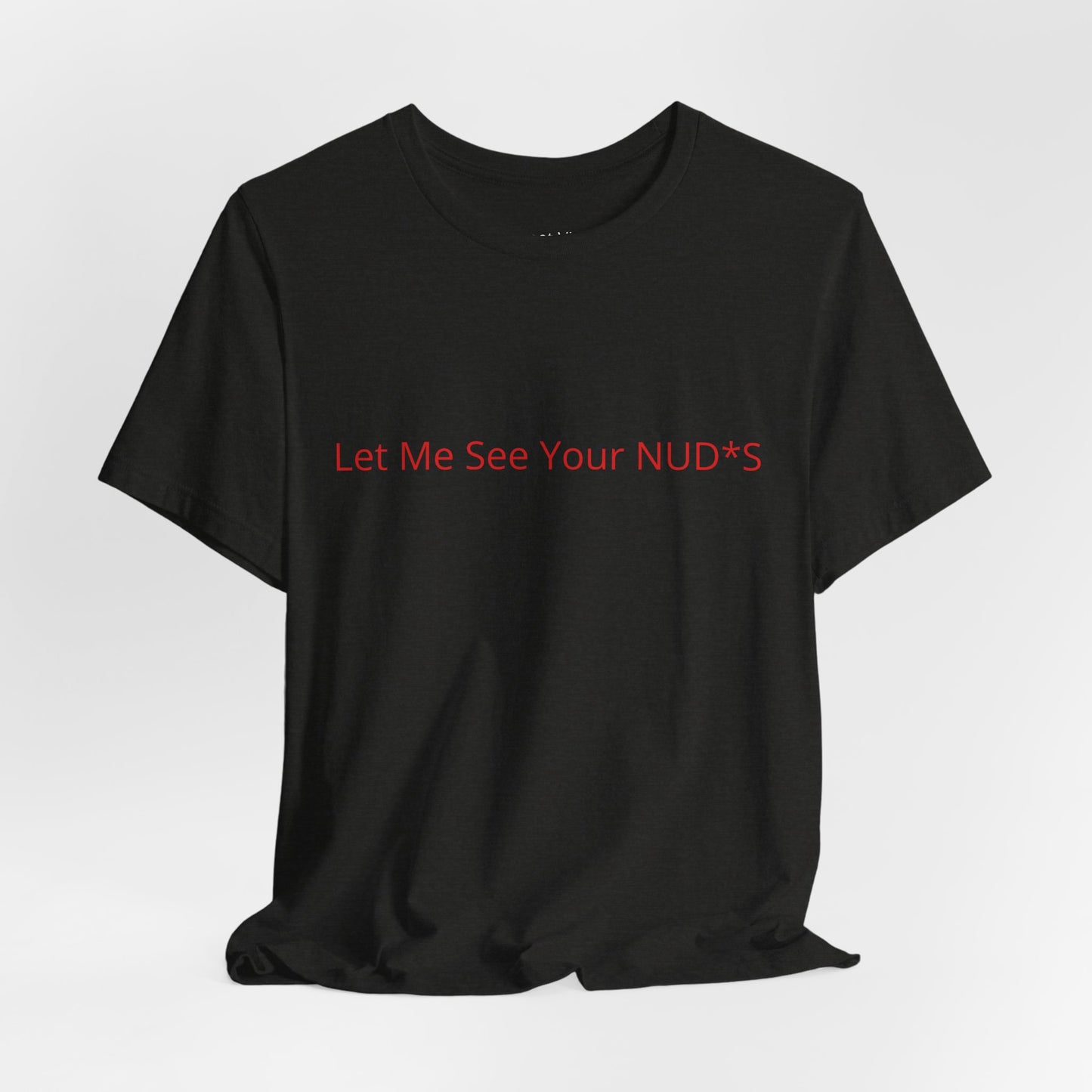 Copy of Let Me See Your NUD*S Tee — Funny Provocative Graphic T-Shirt